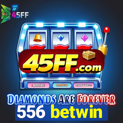 556 betwin